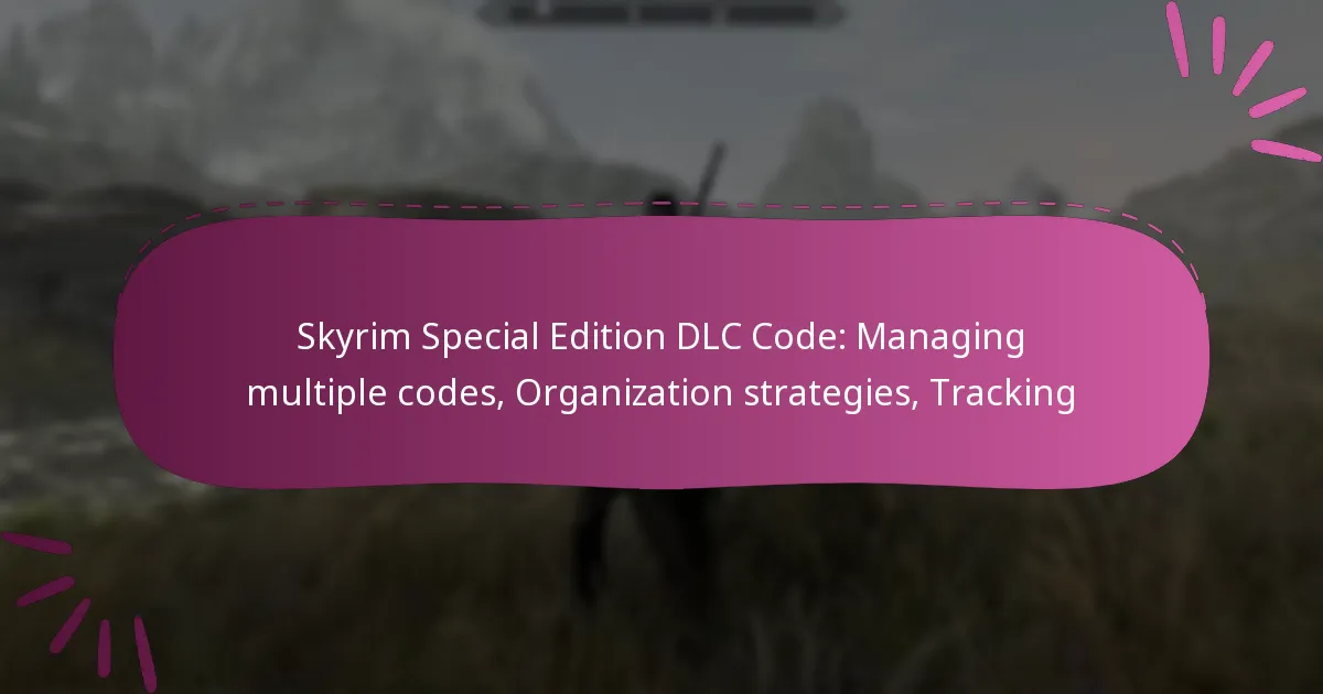 Skyrim Special Edition DLC Code: Managing multiple codes, Organization strategies, Tracking